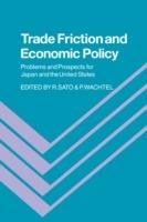 Trade Friction and Economic Policy: Problems and Prospects for Japan and the United States - cover