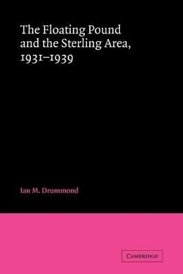 The Floating Pound and the Sterling Area: 1931-1939 - Ian M. Drummond - cover