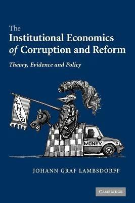 The Institutional Economics of Corruption and Reform: Theory, Evidence and Policy - Johann Graf Lambsdorff - cover