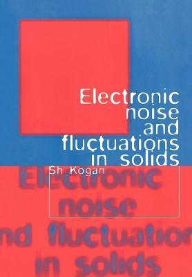 Electronic Noise and Fluctuations in Solids - Sh. Kogan - cover