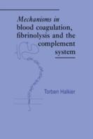 Mechanisms in Blood Coagulation, Fibrinolysis and the Complement System - Torben Halkier - cover