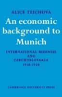 An Economic Background to Munich: International Business and Czechoslovakia 1918-1938 - Alice Teichova - cover
