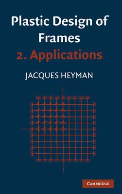Plastic Design of Frames: Volume 2, Applications - Jaques Heyman - cover