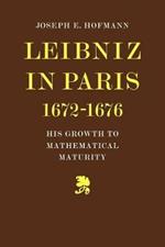 Leibniz in Paris 1672-1676: His Growth to Mathematical Maturity