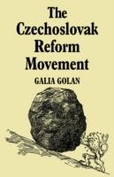 The Czechoslovak Reform Movement: Communism in Crisis 1962-1968 - Galia Golan - cover