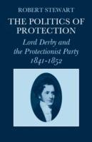 The Politics of Protection: Lord Derby and the Protectionist Party 1841-1852 - Robert Stewart - cover