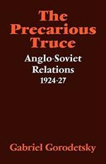 The Precarious Truce: Anglo-Soviet Relations 1924-27
