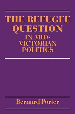 The Refugee Question in mid-Victorian Politics - Bernard Porter - cover