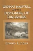Gideon Mantell and the Discovery of Dinosaurs - Dennis R. Dean - cover