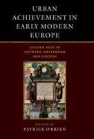 Urban Achievement in Early Modern Europe: Golden Ages in Antwerp, Amsterdam and London - cover