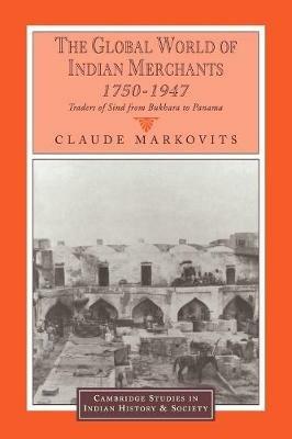 The Global World of Indian Merchants, 1750-1947: Traders of Sind from Bukhara to Panama - Claude Markovits - cover