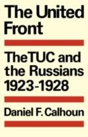 The United Front: The TUC and the Russians 1923-1928