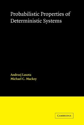 Probabilistic Properties of Deterministic Systems - Andrzej Lasota,Michael C. Mackey - cover