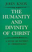The Humanity and Divinity of Christ: A Study of Pattern in Christology - John Knox - cover