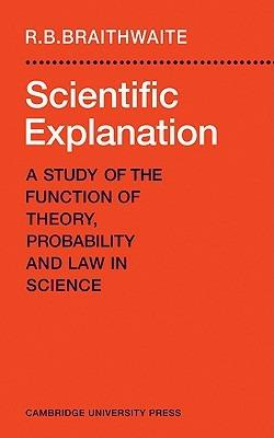 Scientific Explanation: A Study of the Function of Theory, Probability and Law in Science - Richard Bevan Braithwaite - cover