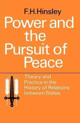 Power and the Pursuit of Peace: Theory and Practice in the History of Relations Between States - F. H. Hinsley - cover