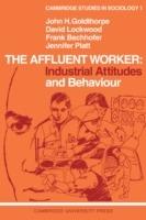 The Affluent Worker: Industrial Attitudes and Behaviour - John H. Goldthorpe,David Lockwood,Frank Bechhofer - cover