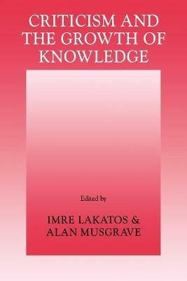 Criticism and the Growth of Knowledge: Volume 4: Proceedings of the International Colloquium in the Philosophy of Science, London, 1965 - cover