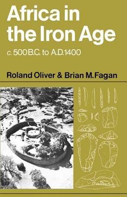 Africa in the Iron Age: c.500 BC-1400 AD - Roland Oliver,Brian M. Fagan - cover