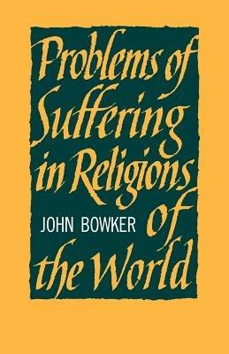 Problems of Suffering in Religions of the World - John Bowker - cover