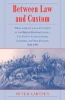 Between Law and Custom: 'High' and 'Low' Legal Cultures in the Lands of the British Diaspora - The United States, Canada, Australia, and New Zealand, 1600-1900 - Peter Karsten - cover