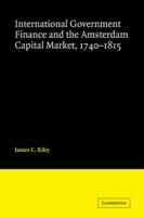 International Government Finance and the Amsterdam Capital Market, 1740-1815 - James Riley - cover
