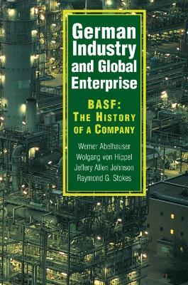German Industry and Global Enterprise: BASF: The History of a Company - Werner Abelshauser,Wolfgang von Hippel,Jeffrey Allan Johnson - cover