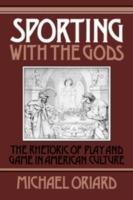 Sporting with the Gods: The Rhetoric of Play and Game in American Literature