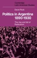 Politics in Argentina, 1890-1930: The Rise and Fall of Radicalism