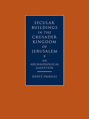 Secular Buildings in the Crusader Kingdom of Jerusalem: An Archaeological Gazetteer - Denys Pringle - cover