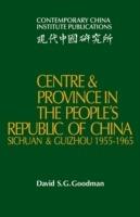 Centre and Province in the People's Republic of China: Sichuan and Guizhou, 1955-1965 - David S. G. Goodman - cover