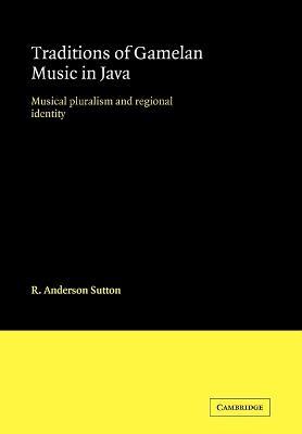 Traditions of Gamelan Music in Java: Musical Pluralism and Regional Identity - R. Anderson Sutton - cover