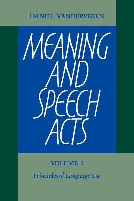 Meaning and Speech Acts: Volume 1, Principles of Language Use - Daniel Vanderveken - cover
