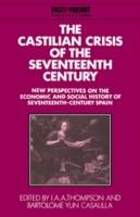 The Castilian Crisis of the Seventeenth Century: New Perspectives on the Economic and Social History of Seventeenth-Century Spain