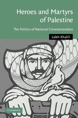 Heroes and Martyrs of Palestine: The Politics of National Commemoration - Laleh Khalili - cover