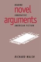 Novel Arguments: Reading Innovative American Fiction - Richard Walsh - cover