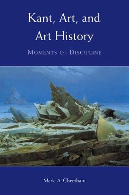 Kant, Art, and Art History: Moments of Discipline - Mark A. Cheetham - cover