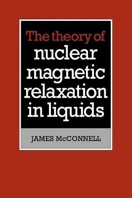 The Theory of Nuclear Magnetic Relaxation in Liquids - James McConnell - cover