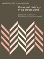 Centre and Periphery in the Ancient World - Michael J. Rowlands,Mogens Larsen,Kristian Kristiansen - cover