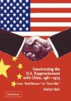 Constructing the U.S. Rapprochement with China, 1961-1974: From 'Red Menace' to 'Tacit Ally'