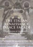 The Italian Renaissance Palace Facade: Structures of Authority, Surfaces of Sense - Charles Burroughs - cover
