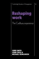 Reshaping Work: The Cadbury Experience - Christopher Smith,John Child,Michael Rowlinson - cover