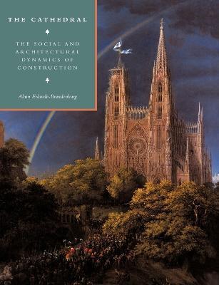 The Cathedral: The Social and Architectural Dynamics of Construction - Alain Erlande-Brandenburg - cover