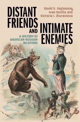 Distant Friends and Intimate Enemies: A History of American-Russian Relations - David S. Foglesong,Ivan Kurilla,Victoria I. Zhuravleva - cover