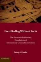 Fact-Finding without Facts: The Uncertain Evidentiary Foundations of International Criminal Convictions - Nancy A. Combs - cover