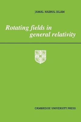 Rotating Fields in General Relativity - Jamal Nazrul Islam - cover