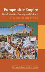 Europe after Empire: Decolonization, Society, and Culture