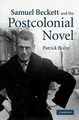 Samuel Beckett and the Postcolonial Novel - Patrick Bixby - cover