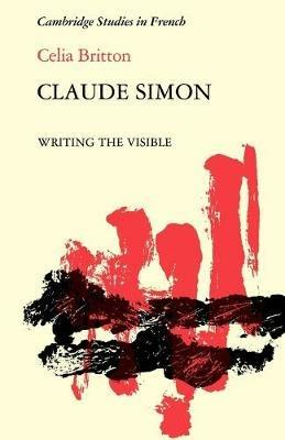 Claude Simon: Writing the Visible - Celia Britton - cover