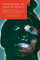 Undermining the Japanese Miracle: Work and Conflict in a Japanese Coal-mining Community